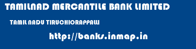 TAMILNAD MERCANTILE BANK LIMITED  TAMIL NADU TIRUCHIORAPPALLI    banks information 
